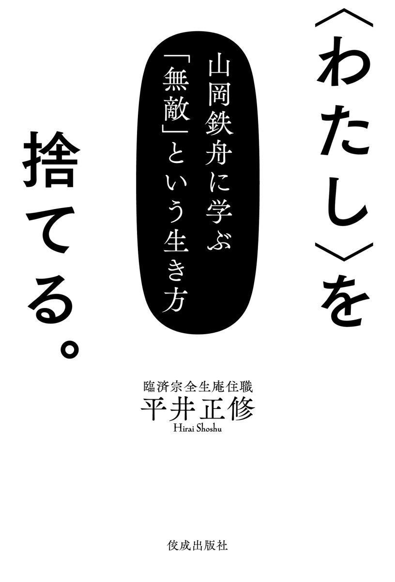 〈わたし〉を捨てる。 山岡鉄舟に学ぶ「無敵」という生き方 [ 平井正修 ]
