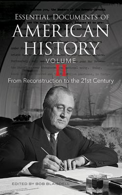 Essential Documents of American History, Volume II: From Reconstruction to the Twenty-First Century ESSENTIAL DOCUMENTS OF AMER HI Bob Blaisdell