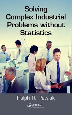 Solving Complex Industrial Problems Without Statistics SOLVING COMPLEX INDUSTRIAL PRO [ Ralph R. Pawlak ]