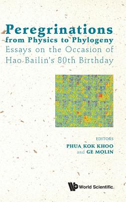 Peregrinations from Physics to Phylogeny: Essays on the Occasion of Hao Bailin's 80th Birthday PEREGRINATIONS FROM PHYSICS TO [ Kok Khoo Phua ]
