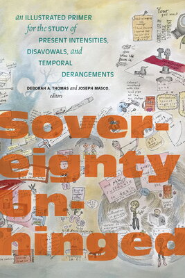 Sovereignty Unhinged: An Illustrated Primer for the Study of Present Intensities, Disavowals, and Te SOVEREIGNTY UNHINGED 