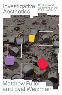 Investigative Aesthetics: Conflicts and Commons in the Politics of Truth INVESTIGATIVE AESTHETICS （Futures） [ Matthew Fuller ]