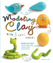 Modeling Clay with 3 Basic Shapes: Model More Than 40 Animals with Teardrops, Balls, and Worms MODELING CLAY W/3 BASIC SHAPES Bernadette Cuxart