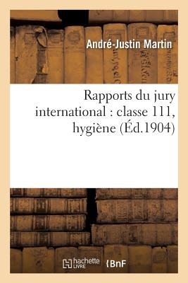 Rapports Du Jury International: Classe 111, Hygine FRE-RAPPORTS DU JURY INTL CLAS （Sciences） [ Martin-A-J ]