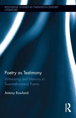 Poetry as Testimony: Witnessing and Memory in Twentieth-Century Poems POETRY AS TESTIMONY （Routledge Studies in Twentieth-Century Literature） [ Antony Rowland ]