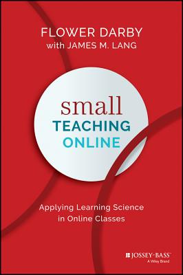 Small Teaching Online: Applying Learning Science in Online Classes SMALL TEACHING ONLINE [ Flower Darby ]