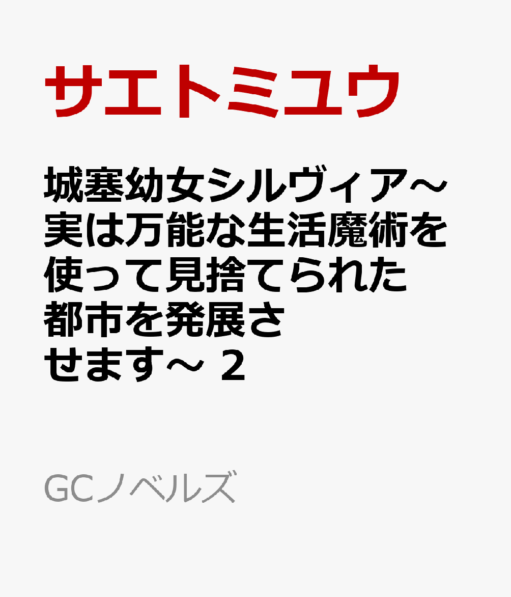 城塞幼女シルヴィア〜実は万能な生活魔術を使って見捨てられた都市を発展させます〜 2