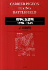 戦争と伝書鳩 1870-1945 [ 吉田和明 ]