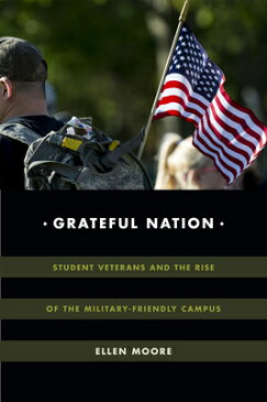 Grateful Nation: Student Veterans and the Rise of the Military-Friendly Campus GRATEFUL NATION （Global Insecurities） [ Ellen Moore ]