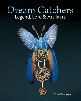 Dream Catchers: Legend, Lore and Artifacts DREAM CATCHERS [ Cath Oberholtzer ]