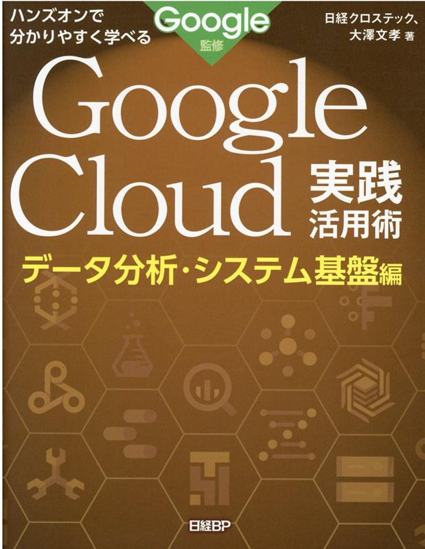 ハンズオンで分かりやすく学べる Google Cloud実践活用術　データ分析・システム基盤編 Google監修 [ 日経クロステック ]