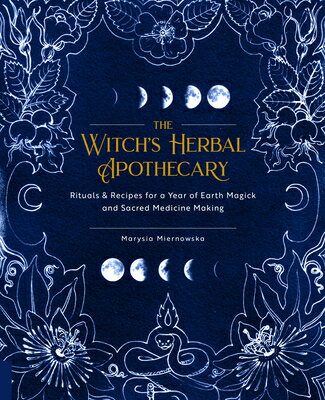 The Witch's Herbal Apothecary: Rituals & Recipes for a Year of Earth Magick and Sacred Medicine Maki