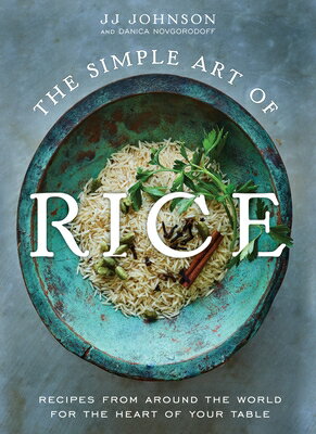 The Simple Art of Rice: Recipes from Around the World for the Heart of Your Table SIMPLE ART OF RICE [ Jj Johnson ]