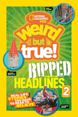 Weird But True! Ripped from the Headlines 2: Real-Life Stories You Have to Read to Believe WEIRD BUT TRUE RIPPED FROM THE （Weird But True!） [ National Geographic Kids ]