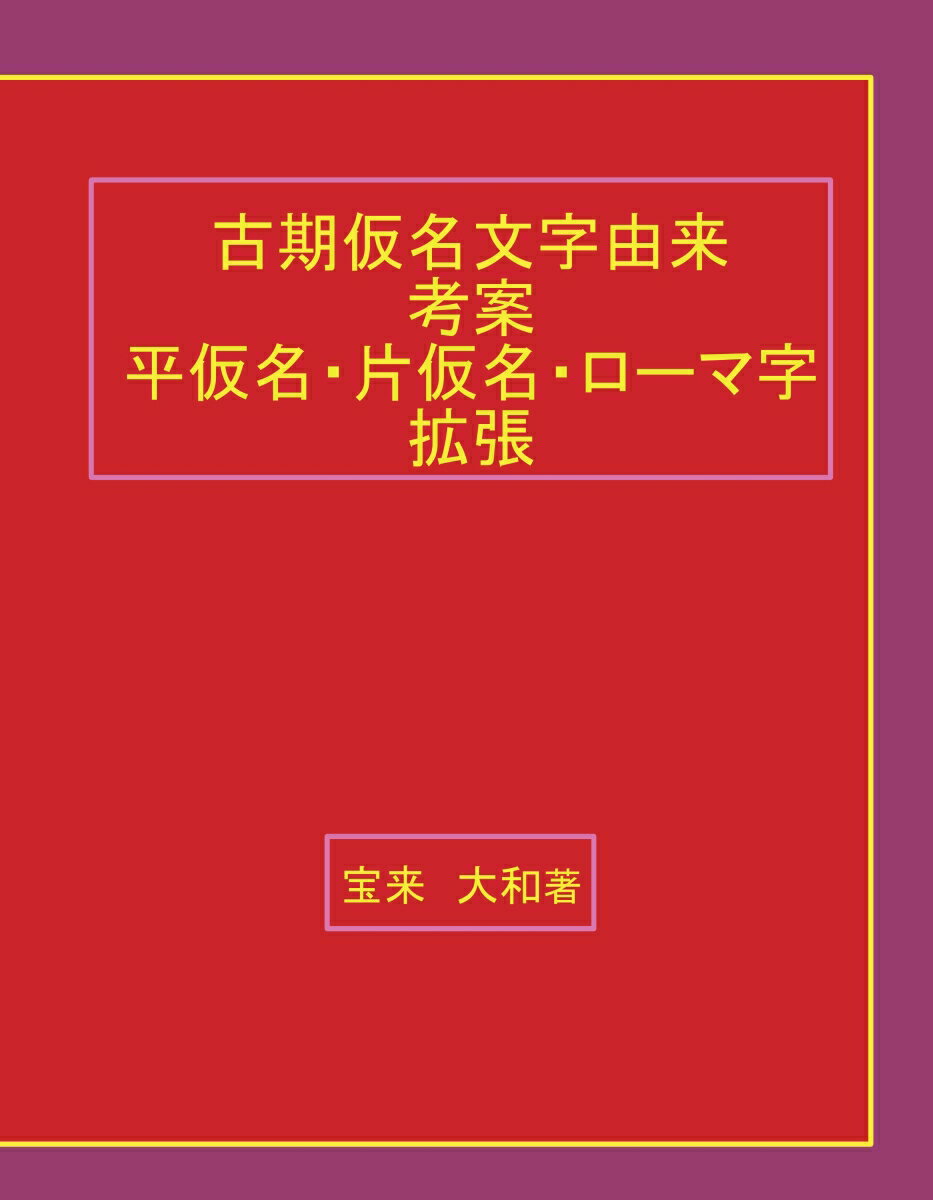 【POD】古期仮名文字由来考案平仮名・片仮名・ローマ字拡張 [ 宝来　大和 ]