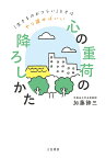 「心の重荷」の降ろしかた 「生きるのがつらい」ときはやり直せばいい （単行本） [ 加藤 諦三 ]