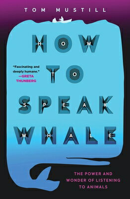 How to Speak Whale: The Power and Wonder of Listening to Animals HT SPEAK WHALE Tom Mustill