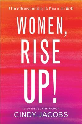 Women, Rise Up!: A Fierce Generation Taking Its Place in the World WOMEN RISE UP [ Cindy Jacobs ]