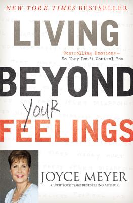 Living Beyond Your Feelings: Controlling Emotions So They Don't Control You LIVING BEYOND YOUR FEELINGS [ Joyce Meyer ]