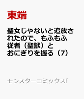 聖女じゃないと追放されたので、もふもふ従者（聖獣）とおにぎりを握る（7）