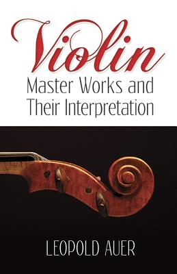 Violin Master Works & Their Interpretation VIOLIN MASTER WORKS & THEIR IN （Dover Books on Music: Violin） [ Leopold Auer ]