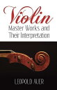 Violin Master Works & Their Interpretation VIOLIN MASTER WORKS & THEIR IN （Dover Books on Music: Violin） 