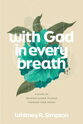 With God in Every Breath: A Guide to Drawing Closer to Jesus Through Your Senses WITH GOD IN EVERY BREATH [ Whitney R. Simpson ]