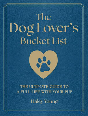 The Dog Lover's Bucket List: The Ultimate Guide to a Full Life with Your Pup DOG LOVERS BUCKET LIST （Epic Journey） [ Haley Young ]