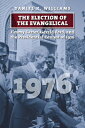 The Election of the Evangelical: Jimmy Carter, Gerald Ford, and the Presidential Contest of 1976 ELECTION OF THE EVANGELICAL （American Presidential Elections） Daniel K. Williams