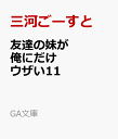 友達の妹が俺にだけウザい11 （GA文庫） [ 三河ごーすと ]