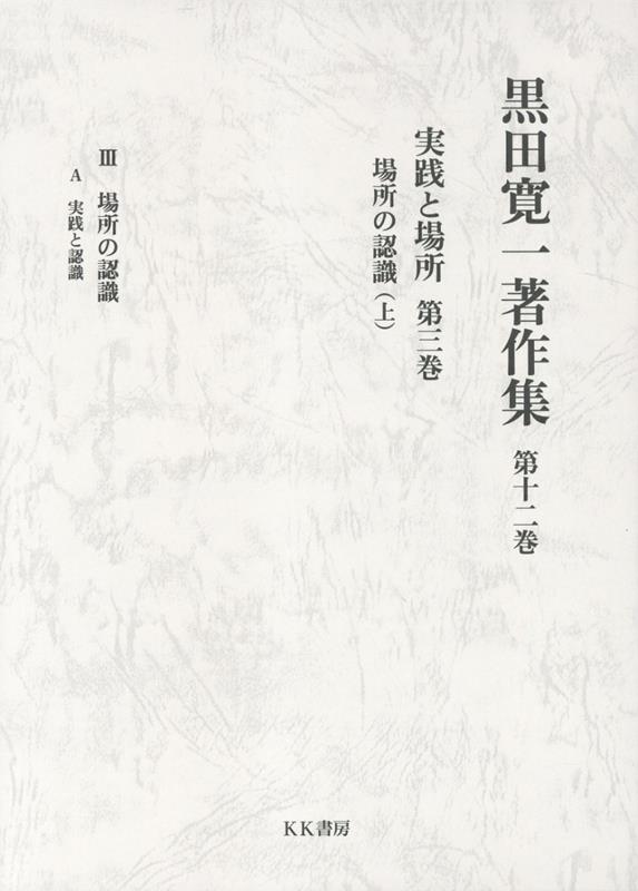 黒田寛一著作集 第十二巻 実践と場所第三巻 場所の認識（上）