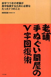 老舗手ぬぐい問屋のV字回復術 赤字つづきの老舗が黒字転換するために必要なたった1 [ 神野哲郎 ]