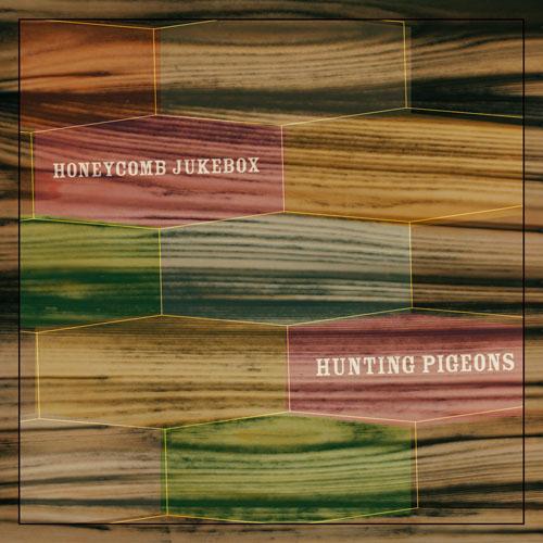 HONEYCOMB JUKEBOX [ HUNTING PIGEONS ]