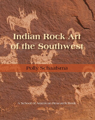 Indian Rock Art of the Southwest INDIAN ROCK ART OF THE SOUTHWE （School of American Research Southwest Indian Arts） [ Polly Schaafsma ]