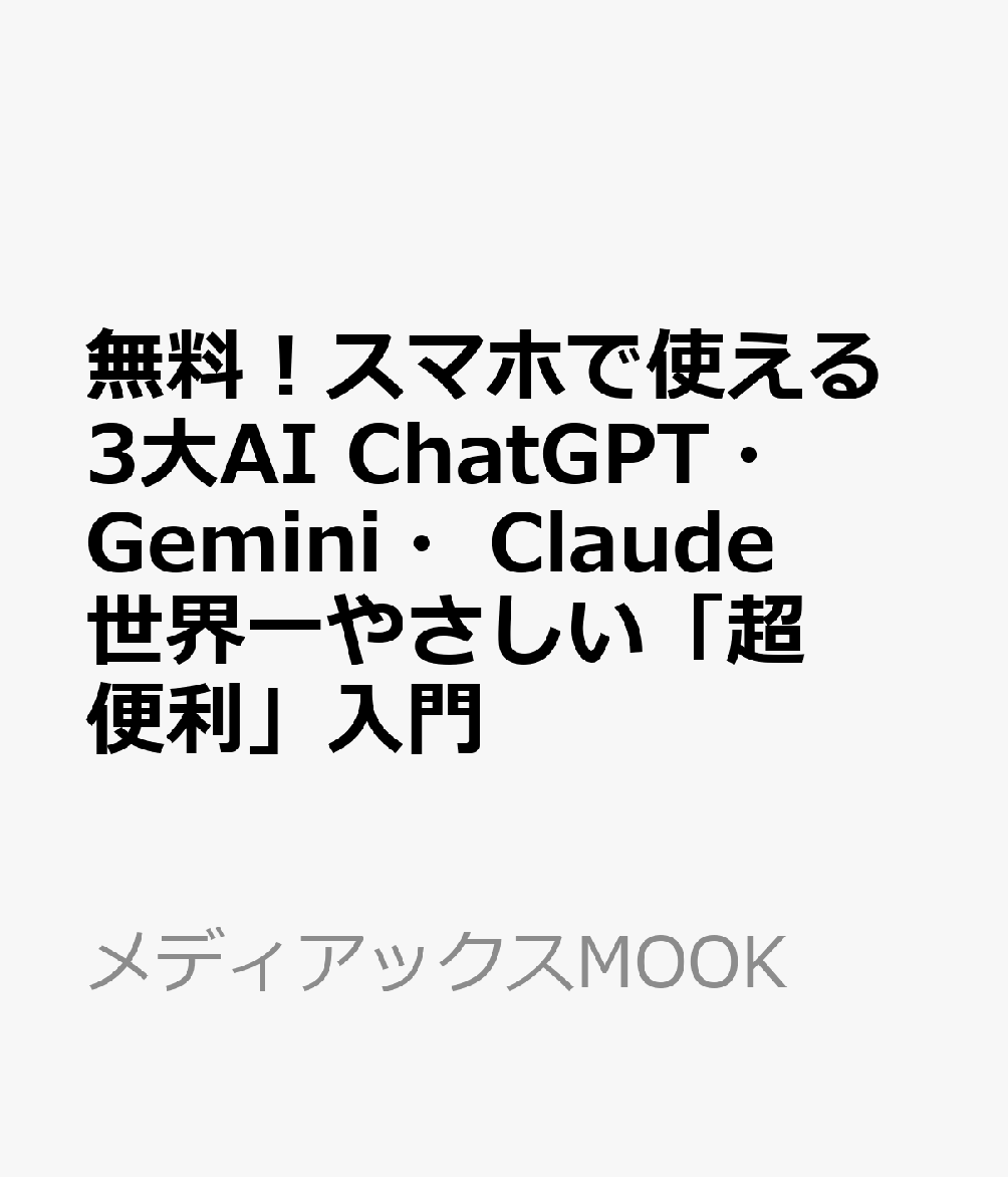 無料！スマホで使える3大AI ChatGPT・Gemini・Claude　世界一やさしい「超便利」入門