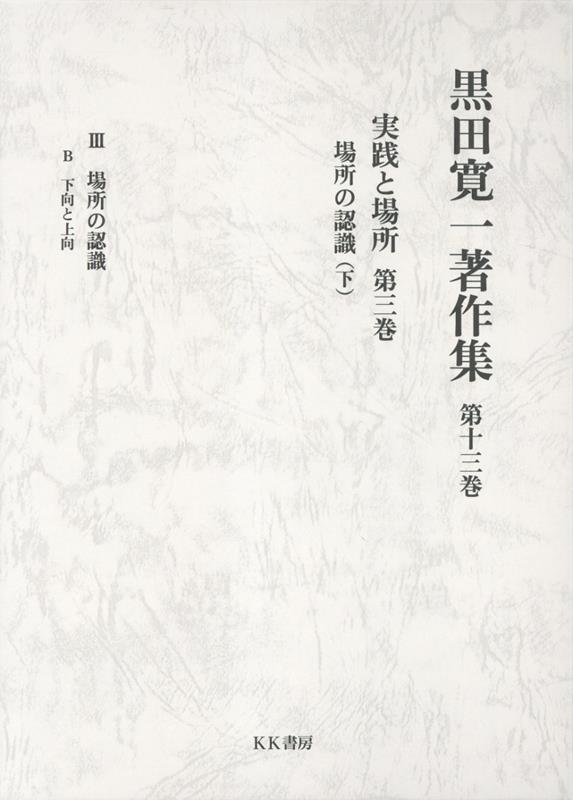 黒田寛一著作集 第十三巻 実践と場所第三巻 場所の認識（下）