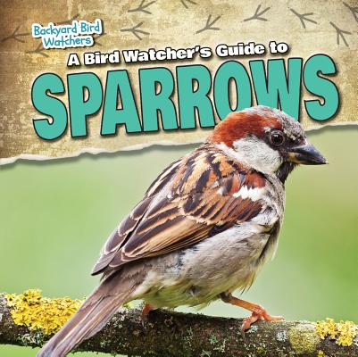 A Bird Watcher's Guide to Sparrows BIRD WATCHERS GT SPARROWS （Backyard Bird Watchers） [ Grace Vail ]