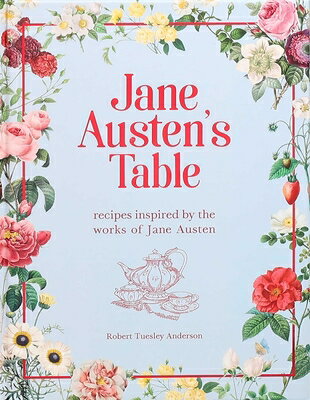 Jane Austen's Table: Recipes Inspired by the Works of Jane Austen JANE AUSTENS TABLE （Literary Cookbooks） 