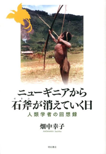 ニューギニアから石斧が消えていく日 人類学者の回想録 [ 畑中幸子 ]