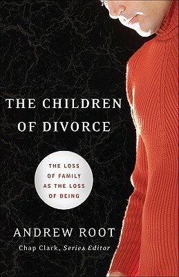 The Children of Divorce: The Loss of Family as the Loss of Being CHILDREN OF DIVORCE （Youth, Family, and Culture） [ Andrew Root ]