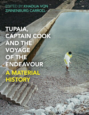 Tupaia, Captain Cook and the Voyage of the Endeavour: A Material History TUPAIA CAPTAIN COOK & THE VOYA [ Khadija Von Zinnenburg Carroll ]