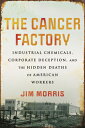 The Cancer Factory: Industrial Chemicals, Corporate Deception, and Hidden Deaths of American Wor FACTORY [ Jim Morris ]