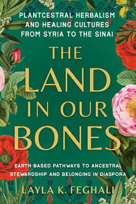 The Land in Our Bones: Plantcestral Herbalism and Healing Cultures from Syria to the Sinai--Earth-Ba