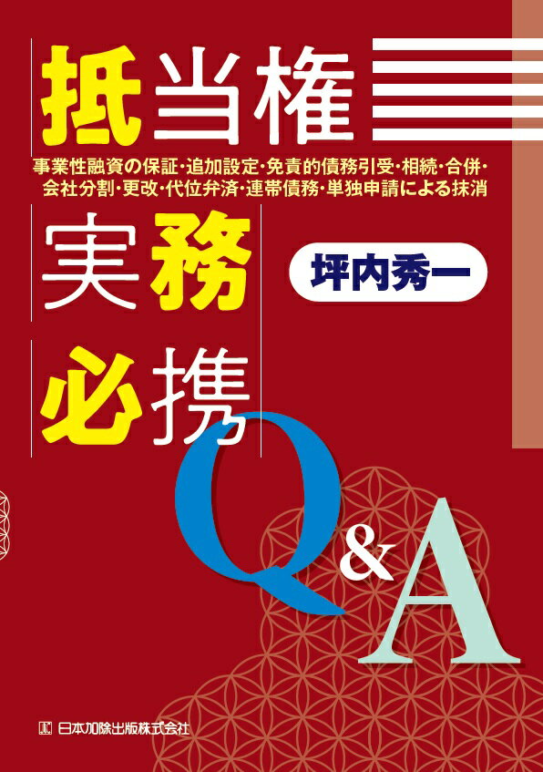 抵当権実務必携Q＆A -事業性融資の保証・追加設定・免責的債務引受・相続・合併・会社分割・更改・代位弁済・連帯債務・単独申請による抹消ー [ 坪内秀一 ]