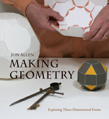 Making Geometry: Exploring Three-Dimensional Forms MAKING GEOMETRY [ Jon Allen ]