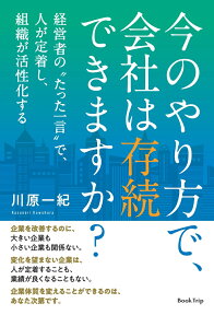 【POD】今のやり方で、会社は存続できますか？ 経営者の“たった一言”で、人が定着し、組織が活性化する（ブックトリップ） [ 川原 一紀 ]