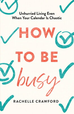 How to Be Busy: Unhurried Living Even When Your Calendar Is Chaotic HT BE BUSY 