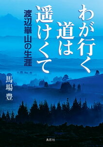 わが行く道は遥けくて　渡辺崋山の生涯 [ 馬場　豊 ]