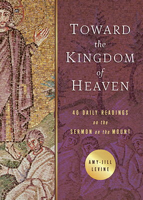 Toward the Kingdom of Heaven: 40 Daily Readings on the Sermon on the Mount TOWARD THE KINGDOM OF HEAVEN [ Amy-Jill Levine ]