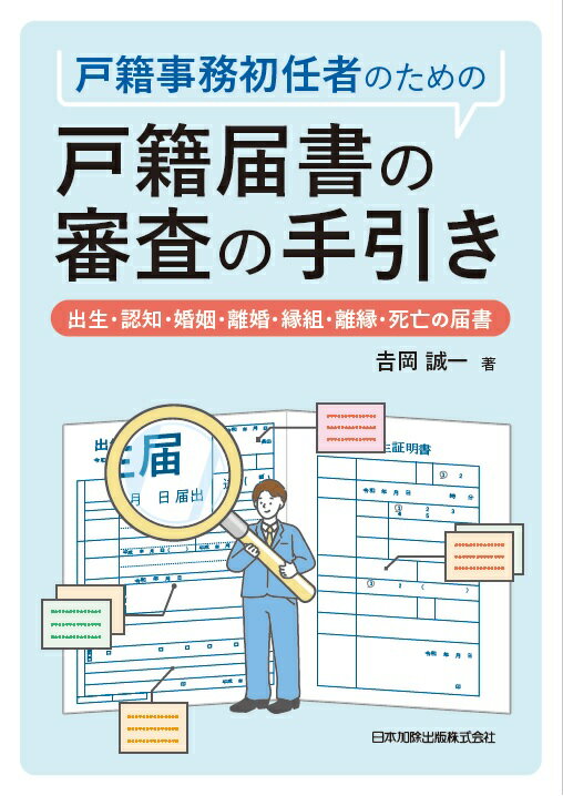 戸籍事務初任者のための　戸籍届書の審査の手引き　出生・認知・婚姻・離婚・縁組・離縁・死亡の届書 [ 吉岡誠一 ]